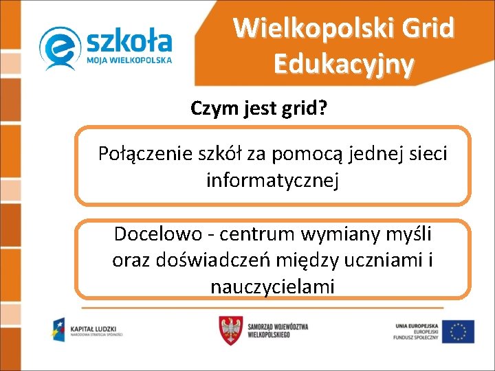 Wielkopolski Grid Edukacyjny Czym jest grid? Połączenie szkół za pomocą jednej sieci informatycznej Docelowo