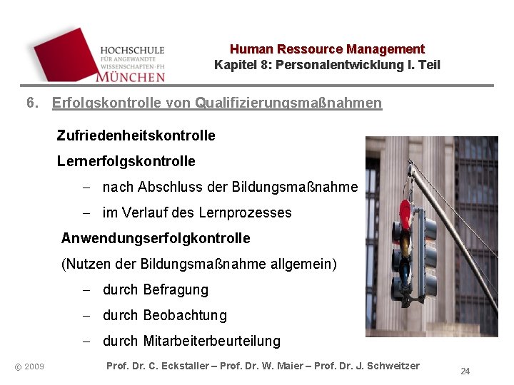 Human Ressource Management Kapitel 8: Personalentwicklung I. Teil 6. Erfolgskontrolle von Qualifizierungsmaßnahmen Zufriedenheitskontrolle Lernerfolgskontrolle