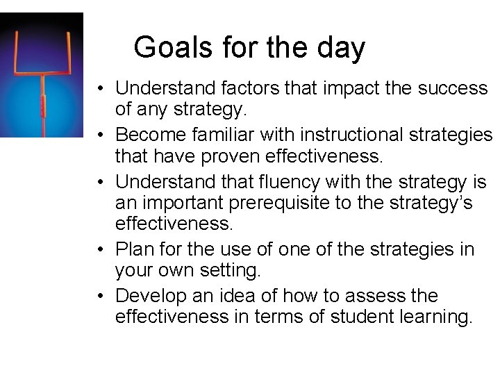 Goals for the day • Understand factors that impact the success of any strategy.