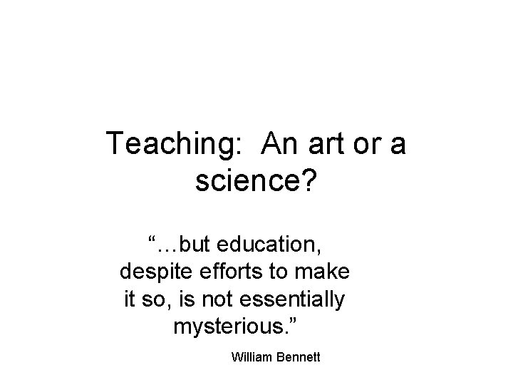 Teaching: An art or a science? “…but education, despite efforts to make it so,