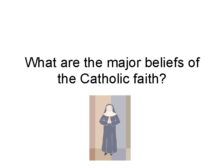 What are the major beliefs of the Catholic faith? 