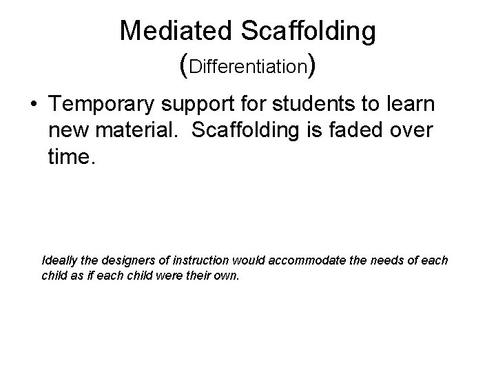 Mediated Scaffolding (Differentiation) • Temporary support for students to learn new material. Scaffolding is