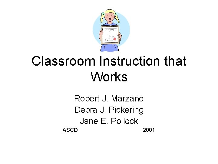 Classroom Instruction that Works Robert J. Marzano Debra J. Pickering Jane E. Pollock ASCD