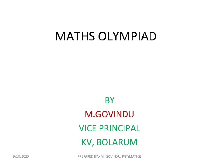 MATHS OLYMPIAD BY M. GOVINDU VICE PRINCIPAL KV, BOLARUM 9/18/2020 PREPARED BY: - M.