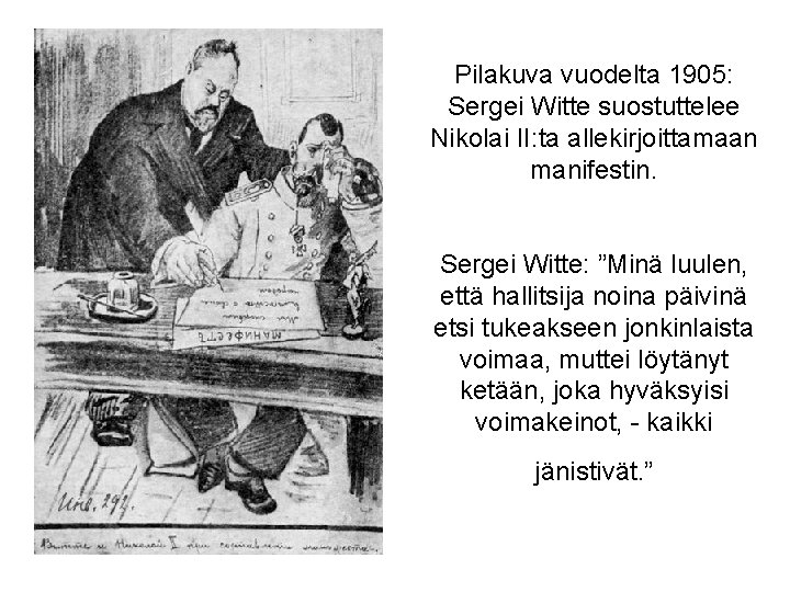 Pilakuva vuodelta 1905: Sergei Witte suostuttelee Nikolai II: ta allekirjoittamaan manifestin. Sergei Witte: ”Minä