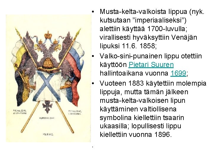  • Musta-kelta-valkoista lippua (nyk. kutsutaan ”imperiaaliseksi”) alettiin käyttää 1700 -luvulla; virallisesti hyväksyttiin Venäjän