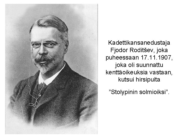 Kadettikansanedustaja Fjodor Roditšev, joka puheessaan 17. 11. 1907, joka oli suunnattu kenttäoikeuksia vastaan, kutsui