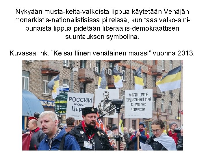 Nykyään musta-kelta-valkoista lippua käytetään Venäjän monarkistis-nationalistisissa piireissä, kun taas valko-sinipunaista lippua pidetään liberaalis-demokraattisen suuntauksen