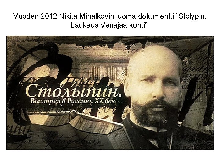 Vuoden 2012 Nikita Mihalkovin luoma dokumentti ”Stolypin. Laukaus Venäjää kohti”. 