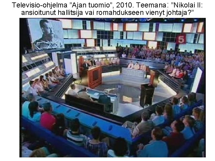 Televisio-ohjelma ”Ajan tuomio”, 2010. Teemana: ”Nikolai II: ansioitunut hallitsija vai romahdukseen vienyt johtaja? ”