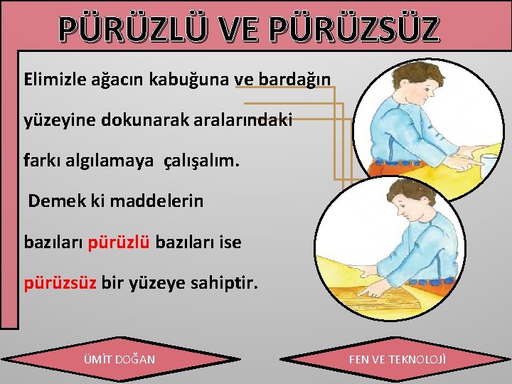 PÜRÜZLÜ VE PÜRÜZSÜZ Elimizle ağacın kabuğuna ve bardağın yüzeyine dokunarak aralarındaki farkı algılamaya çalışalım.