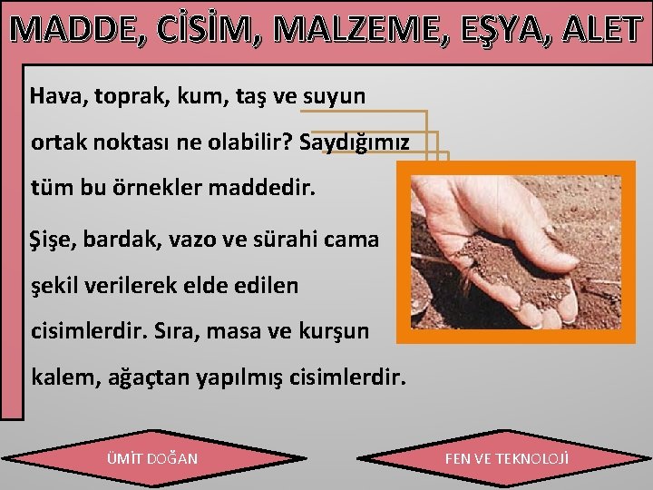 MADDE, CİSİM, MALZEME, EŞYA, ALET Hava, toprak, kum, taş ve suyun ortak noktası ne