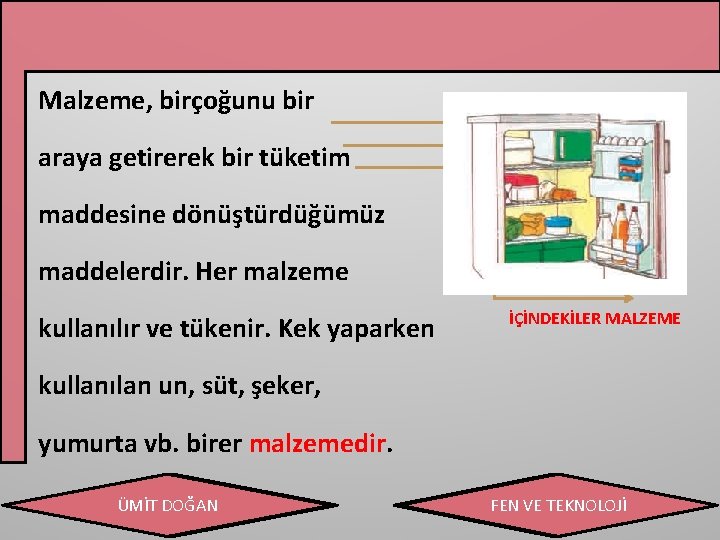 Malzeme, birçoğunu bir araya getirerek bir tüketim maddesine dönüştürdüğümüz maddelerdir. Her malzeme kullanılır ve