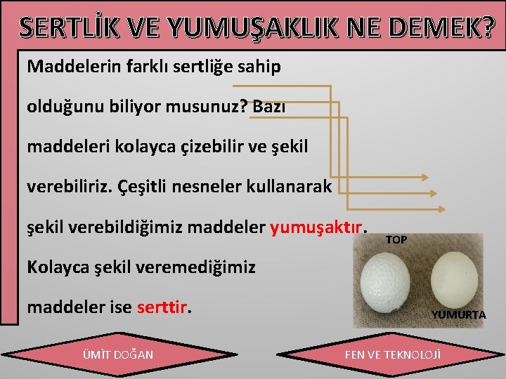 SERTLİK VE YUMUŞAKLIK NE DEMEK? Maddelerin farklı sertliğe sahip olduğunu biliyor musunuz? Bazı maddeleri