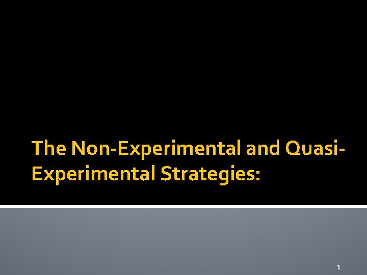The Non-Experimental and Quasi. Experimental Strategies: 1 