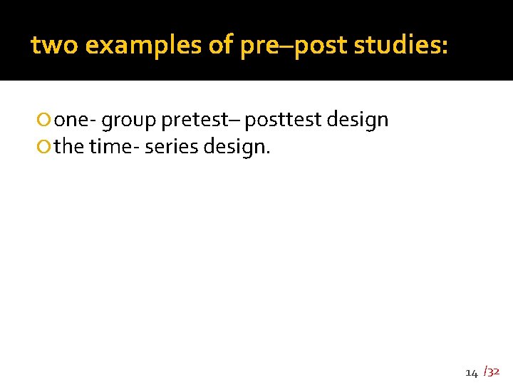 two examples of pre–post studies: one- group pretest– posttest design the time- series design.