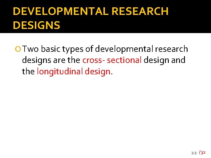 DEVELOPMENTAL RESEARCH DESIGNS Two basic types of developmental research designs are the cross- sectional