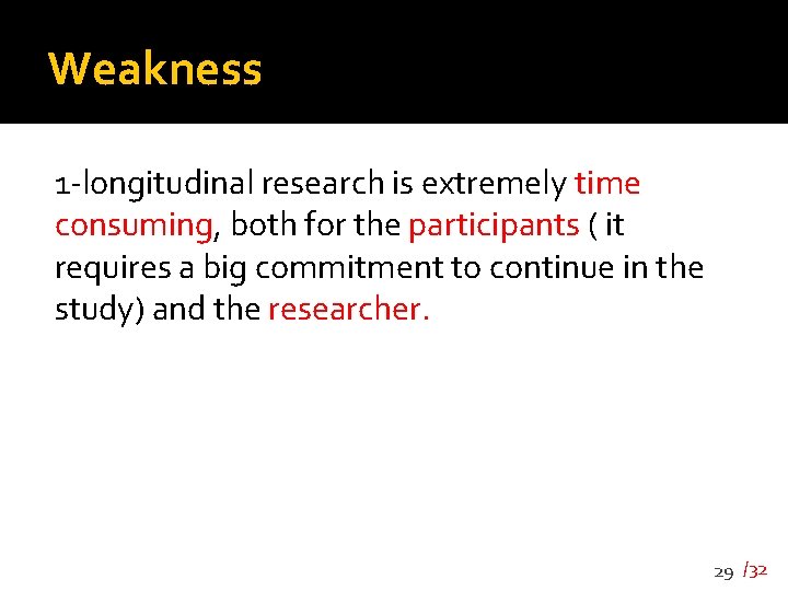 Weakness 1 -longitudinal research is extremely time consuming, both for the participants ( it