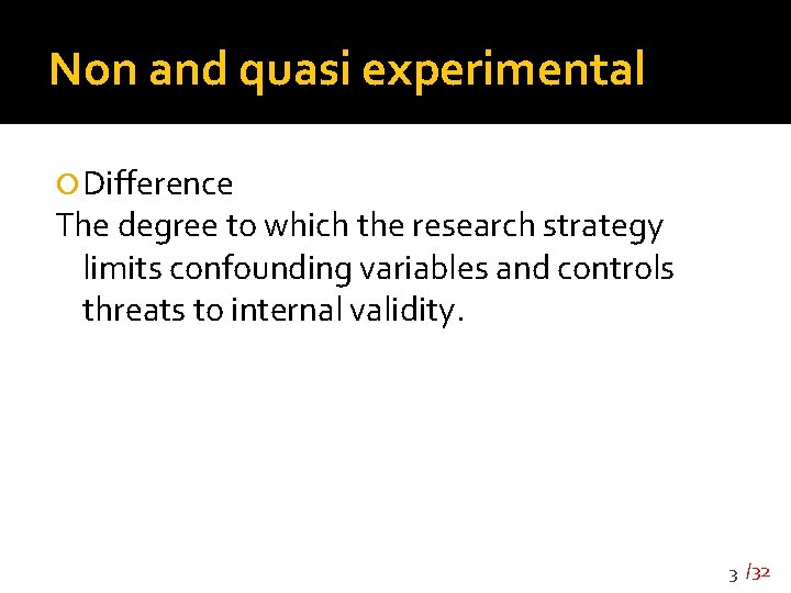 Non and quasi experimental Difference The degree to which the research strategy limits confounding