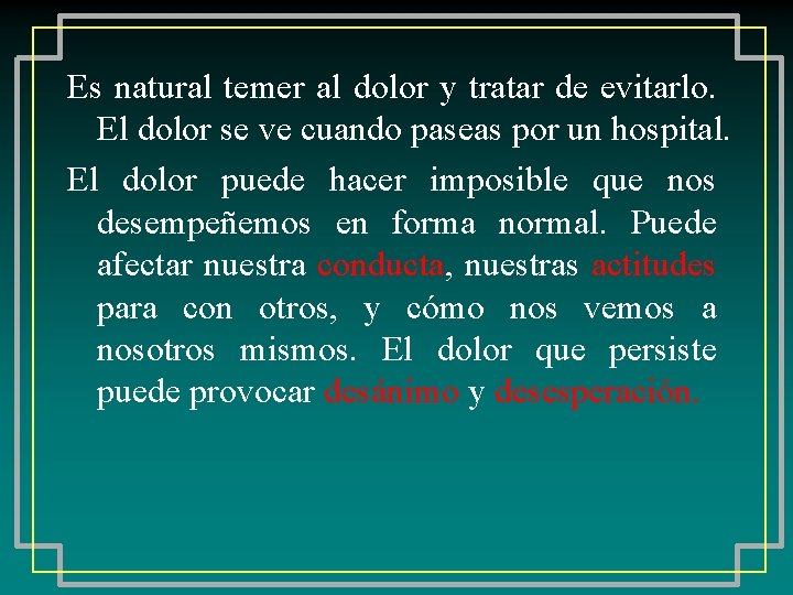 Es natural temer al dolor y tratar de evitarlo. El dolor se ve cuando