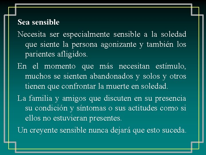 Sea sensible Necesita ser especialmente sensible a la soledad que siente la persona agonizante