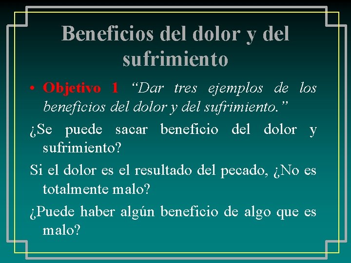 Beneficios del dolor y del sufrimiento • Objetivo 1 “Dar tres ejemplos de los