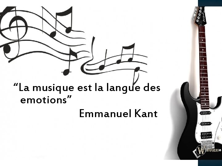 “La musique est la langue des emotions” Emmanuel Kant 