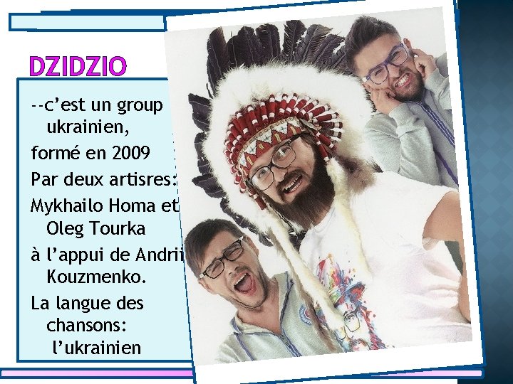 DZIDZIO --c’est un group ukrainien, formé en 2009 Par deux artisres: Mykhailo Homa et