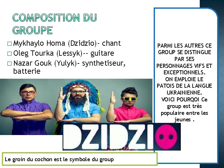 � Mykhaylo Homa (Dzidzio)- chant � Oleg Tourka (Lessyk)-- guitare � Nazar Gouk (Yulyk)–