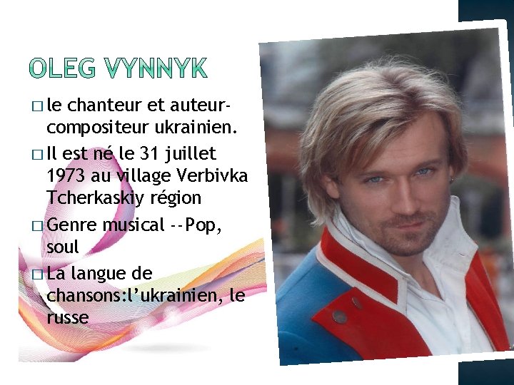 � le chanteur et auteurcompositeur ukrainien. � Il est né le 31 juillet 1973