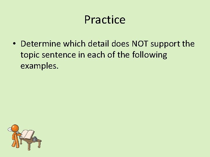 Practice • Determine which detail does NOT support the topic sentence in each of