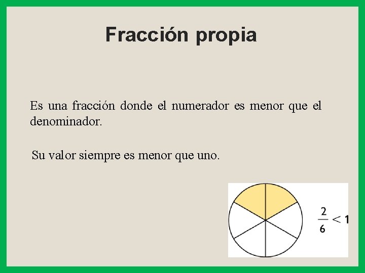 Fracción propia Es una fracción donde el numerador es menor que el denominador. Su