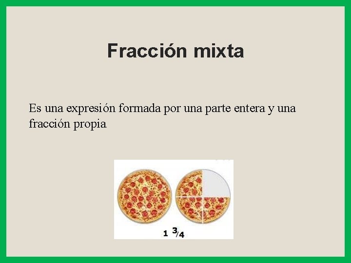 Fracción mixta Es una expresión formada por una parte entera y una fracción propia.