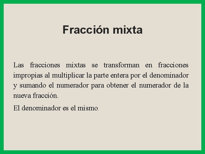 Fracción mixta Las fracciones mixtas se transforman en fracciones impropias al multiplicar la parte