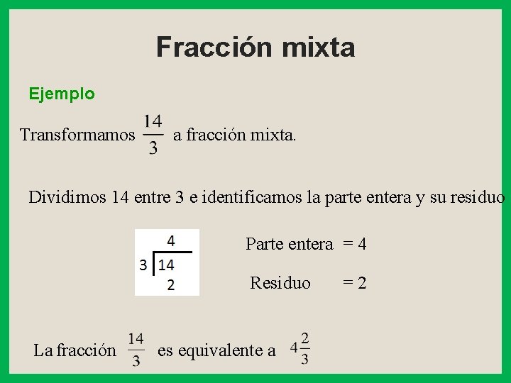 Fracción mixta Ejemplo Transformamos a fracción mixta. Dividimos 14 entre 3 e identificamos la