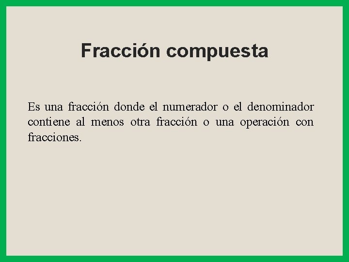 Fracción compuesta Es una fracción donde el numerador o el denominador contiene al menos