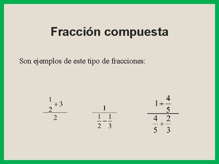 Fracción compuesta Son ejemplos de este tipo de fracciones: 