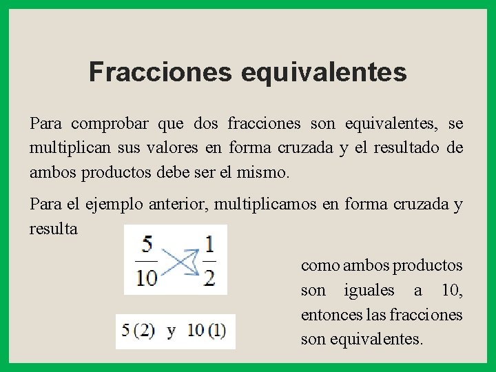 Fracciones equivalentes Para comprobar que dos fracciones son equivalentes, se multiplican sus valores en