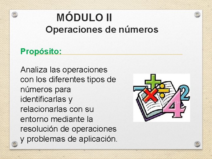 MÓDULO II Operaciones de números Propósito: Analiza las operaciones con los diferentes tipos de
