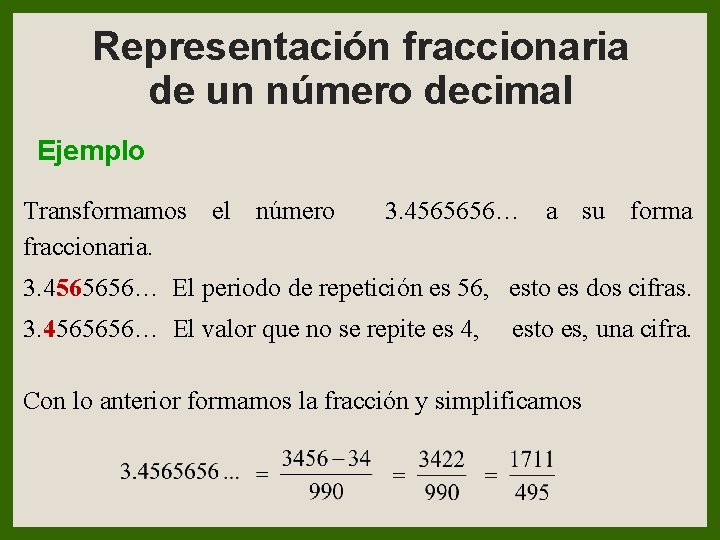 Representación fraccionaria de un número decimal Ejemplo Transformamos el número fraccionaria. 3. 4565656… a