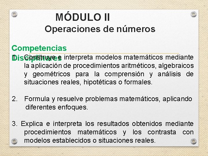 MÓDULO II Operaciones de números Competencias 1. Construye e interpreta modelos matemáticos mediante Disciplinares