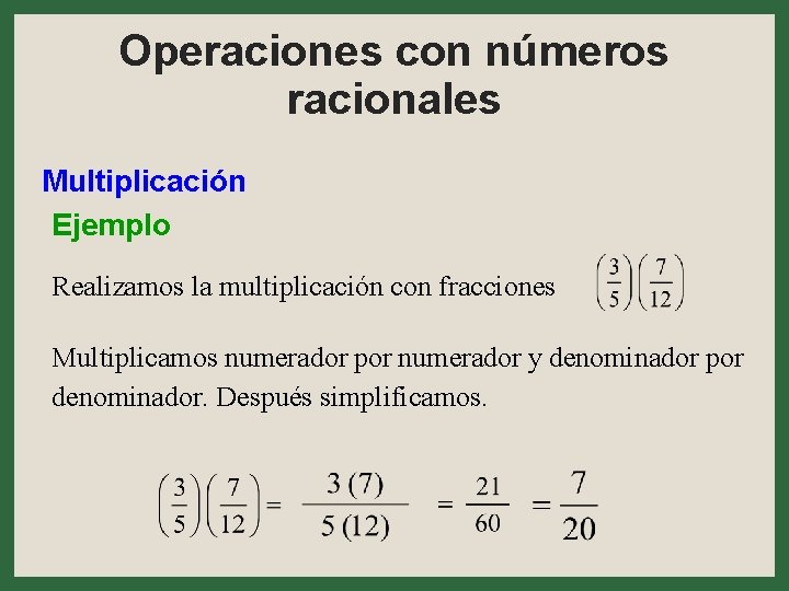 Operaciones con números racionales Multiplicación Ejemplo Realizamos la multiplicación con fracciones Multiplicamos numerador por