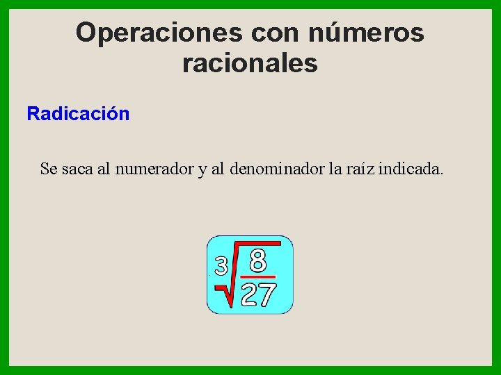 Operaciones con números racionales Radicación Se saca al numerador y al denominador la raíz