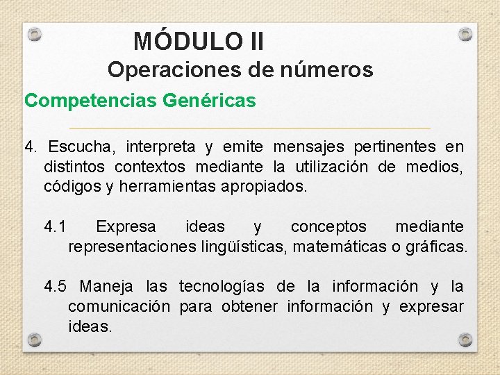 MÓDULO II Operaciones de números Competencias Genéricas 4. Escucha, interpreta y emite mensajes pertinentes