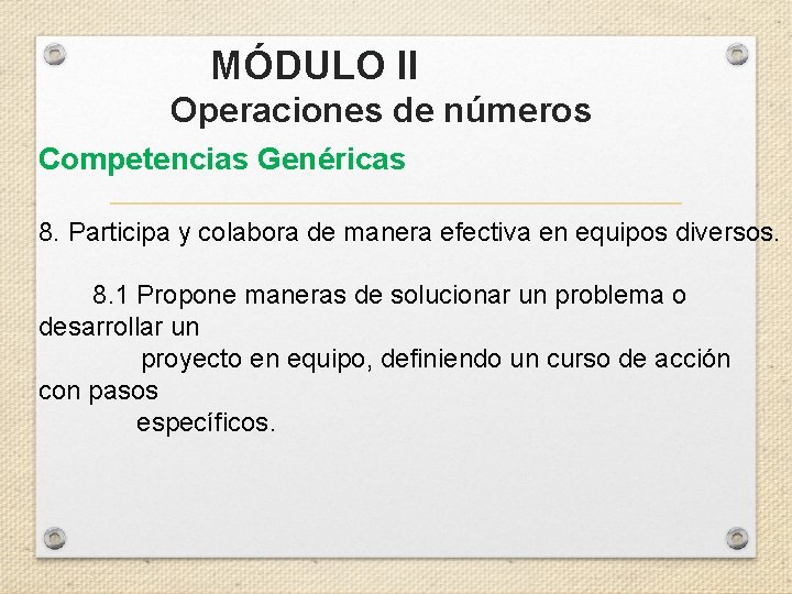 MÓDULO II Operaciones de números Competencias Genéricas 8. Participa y colabora de manera efectiva