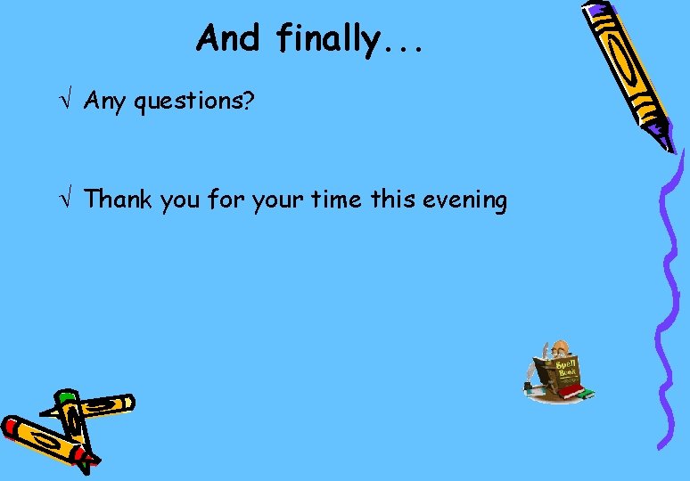 And finally. . . Ö Any questions? Ö Thank you for your time this