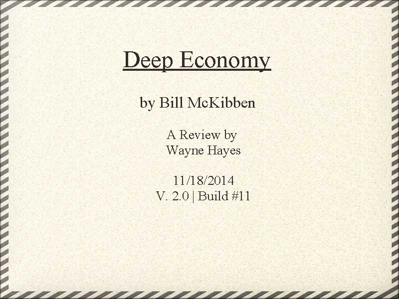 Deep Economy by Bill Mc. Kibben A Review by Wayne Hayes 11/18/2014 V. 2.