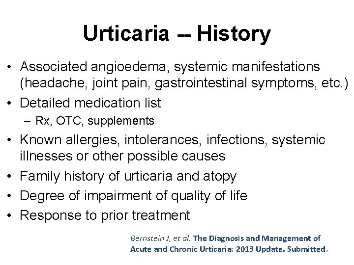 Urticaria -- History • Associated angioedema, systemic manifestations (headache, joint pain, gastrointestinal symptoms, etc.