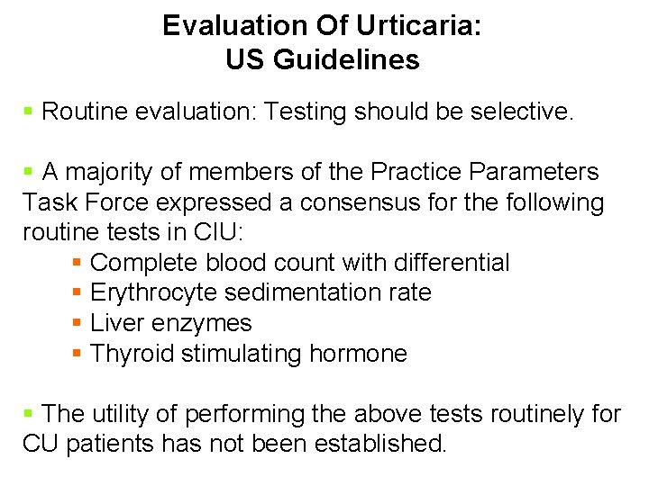 Evaluation Of Urticaria: US Guidelines § Routine evaluation: Testing should be selective. § A