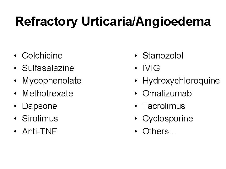 Refractory Urticaria/Angioedema • • Colchicine Sulfasalazine Mycophenolate Methotrexate Dapsone Sirolimus Anti-TNF • • Stanozolol